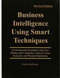 Business Intelligence Using Smart Techniques: Environmental Scanning Using Text Mining and Competitor Analysis Using Scenarios and Manual Simulation, Revised Edition