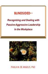 Blindsided--Recognizing and Dealing with Passive-Aggressive Leadership in the Workplace