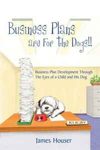 James Houser - «Business Plans are For the Dogs!!: Business Plan Development Through The Eyes of a Child and His Dog»