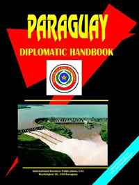 Paraguay Diplomatic Handbook (World Business, Investment and Government Library) (World Business, Investment and Government Library)
