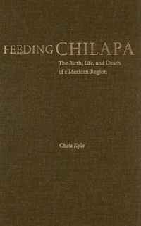 Feeding Chilapa: The Birth, Life, and Death of a Mexican Region