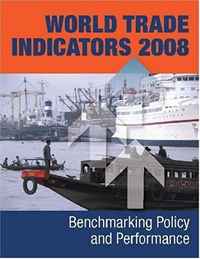 World Trade Indicators 2008: Benchmarking Trade Policy and Performance