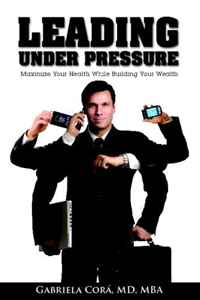 Leading Under Pressure: Maximize Your Health While Building Your Wealth
