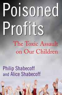 Philip Shabecoff, Alice Shabecoff - «Poisoned Profits: The Toxic Assault on Our Children»