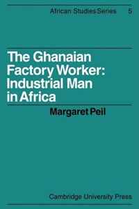 The Ghanaian Factory Worker: Industrial Man in Africa (African Studies)