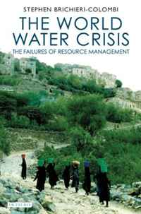 The World Water Crisis: The Failures of Resource Management (International Library of Human Geography)