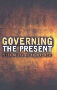 Nikolas Rose, Peter Miller - «Governing the Present: Administering Economic, Social and Personal Life»