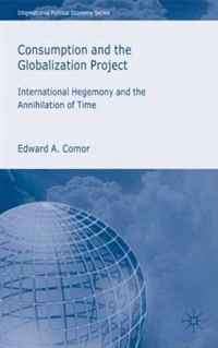 Consumption and the Globalization Project: International Hegemony and the Annihilation of Time (International Political Economy)