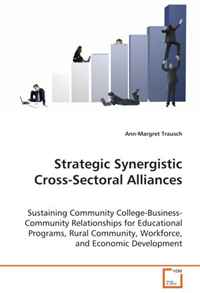 Strategic Synergistic Cross-Sectoral Alliances: Sustaining Community College-Business-Community Relationships for Educational Programs, Rural Community, Workforce, and Economic Development