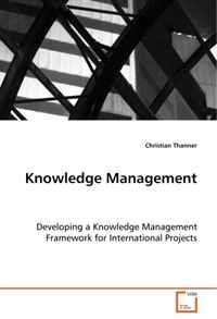 Knowledge Management: Developing a Knowledge Management Framework forInternational Projects