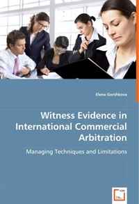 Witness Evidence in International Commercial Arbitration: Managing Techniques and Limitations