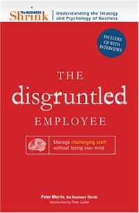 Peter Morris, Peter Laufer - «The Business Shrink The Disgruntled Employee: Manage Challenging Staff Without Losing Your Mind (Business Shrink, Understanding the Strategy and Psychology of Business)»