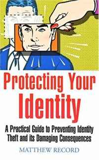 Matthew Record - «Protecting Your Identity - A practical guide to preventing identity theft and its damaging consequences (How to)»