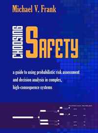 Choosing Safety: A Guide to Using Probabilistic Risk Assessment and Decision Analysis in Complex, High Consequence Systems (Rff Press)