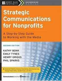 Strategic Communications for Nonprofits: A Step-by-Step Guide to Working with the Media (The Jossey-Bass Nonprofit Guidebook Series)