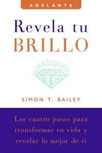 Simon T. Bailey - «Revela tu brillo: Los cuatro pasos para transformar tu vida y revelar lo mejor de ti (Adelante)»