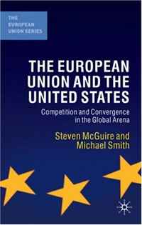 The European Union and the United States: Convergence and Competition in the Global Arena (European Union (Hardcover Adult))