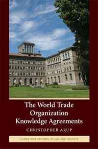 Christopher Arup - «The World Trade Organization Knowledge Agreements (Cambridge Studies in Law and Society)»