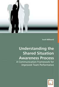 Understanding the Shared Situation Awareness Process: A Communication Framework for Improved Team Performance