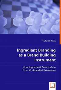 Stefan H. Worm - «Ingredient Branding as a Brand Building Instrument: How Ingredient Brands Gain from Co-Branded Extensions»