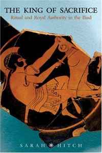 King of Sacrifice: Ritual and Royal Authority in the Iliad (Hellenic Studies)
