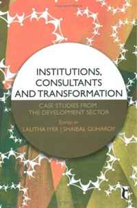 Lalitha Iyer, Shaibal Guharoy - «Institutions, Consultants and Transformation: Case Studies from the Development Sector»