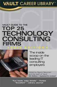Vault Guide to the Top 25 Technology Consulting Firms, 5th Edition (Vault Career Library)