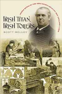 Irish Titan, Irish Toilers: Joseph Banigan and Nineteenth-Century New England Labor (Revisiting New England: the New Regionalism)