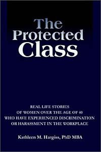The Protected Class: Real Life Stories of Women over the Age of 40 Who Have Experienced Discrimination or Harassment in the Workplace