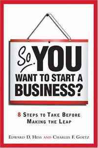 Edward D. Hess, Charles F. Goetz - «So, You Want to Start a Business?: 8 Steps to Take Before Making the Leap»
