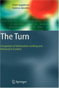 The Turn: Integration of Information Seeking and Retrieval in Context (The Information Retrieval Series)