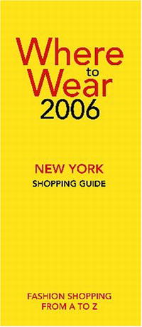 Where to Wear New York 2006: Fashion shopping from A-Z (Where to Wear: New York City Shopping Guide)