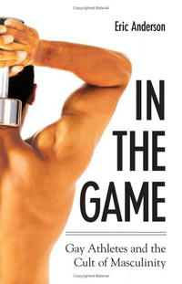 Eric Anderson - «In the Game: Gay Athletes and the Cult of Masculinity (S U N Y Series on Sport, Culture, and Social Relations)»