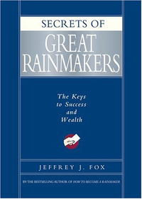 Secrets of Great Rainmakers: The Keys to Success and Wealth