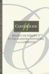 CarverGuide 11: : Board Members as Fund-Raisers, Advisers, and Lobbyists (Carverguide Series on Effective Board Governance, 11)