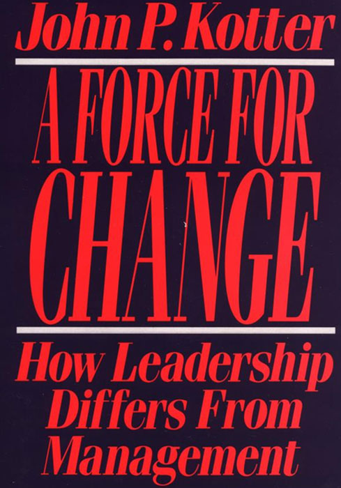 John P. Kotter - «Force for Change: How Leadership Differs from Management»