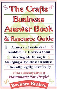 The Crafts Business Answer Book & Resource Guide: Answers to Hundreds of Troublesome Questions About Starting, Marketing, and Managing a Homebased Business Efficiently, Legally, and Profi
