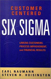 Customer Centered Six Sigma: Linking Customers, Process Improvement, and Financial Results
