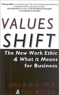 PhD. John B. Izzo, Pam Withers - «Values-Shift: The New Work Ethic and What it Means for Business»
