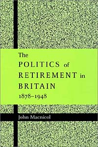 The Politics of Retirement in Britain 1878-1948