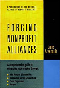 Jane Arsenault - «Forging Nonprofit Alliances : A Comprehensive Guide to Enhancing Your Mission Through Joint Ventures & Partnerships, Management Service Organizations, ... Bass Nonprofit and Public Manage»