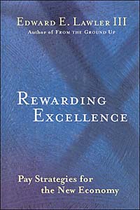 Rewarding Excellence : Pay Strategies for the New Economy