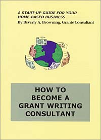 Beverly A. Browning - «How to Become a Grant Writing Consultant»