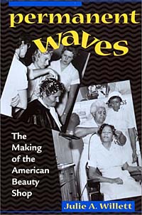 Julie A. Willett - «Permanent Waves: The Making of the American Beauty Shop»