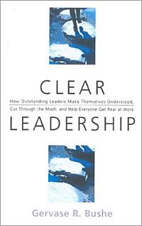 Gervase R. Bushe - «Clear Leadership: How Outstanding Leaders Make Themselves Understood, Cut Through the Mush, and Help Everyone Get Real at Work»