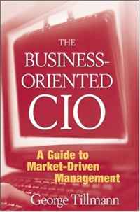 George Tillmann - «The Business-Oriented CIO: A Guide to Market-Driven Management»