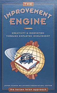 The Improvement Engine: Creativity & Innovation Through Employee Involvement : The Kaizen Teian System