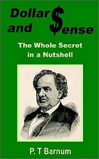 P. T. Barnum - «Dollars and Sense: The Whole Secret in a Nutshell»