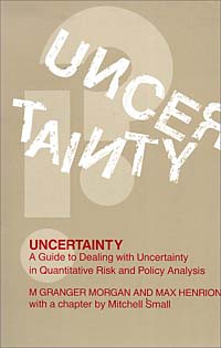 Uncertainty: A Guide to Dealing With Uncertainty in Quantitative Risk and Policy Analysis
