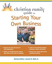 Christian Family Guide to Starting Your Own Business (Christian Family Guide To...)
